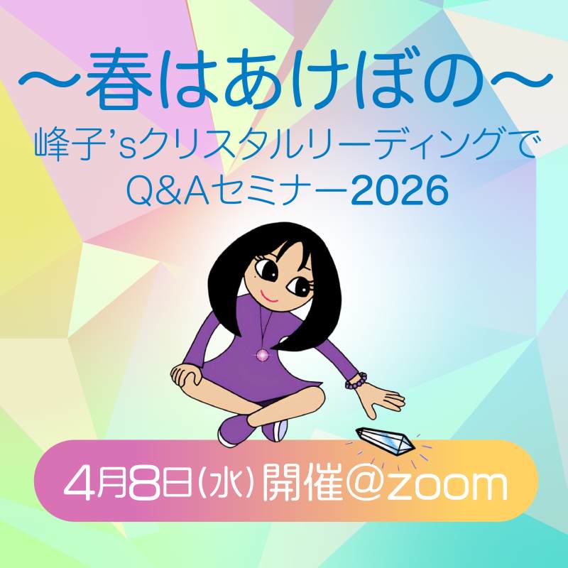 【募集開始！】4月8日夜にオンライン開催「春はあけぼの～峰子’sクリスタルリーディングでQ&Aセミナー2026」＠zoom