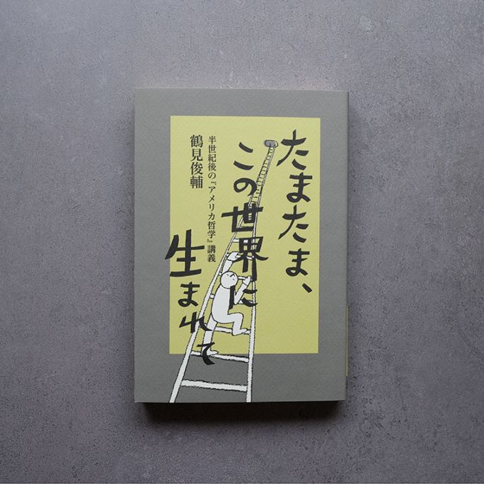 たまたま、この世界に生まれて　半世紀後の『アメリカ哲学』講義　鶴見俊輔 たまたま、この世界に生まれて 半世紀後の『アメリカ哲学』講義｜恵文