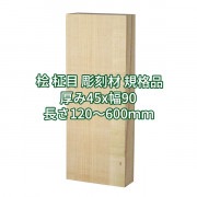 桧 柾目 彫刻用木材 規格品  厚み45x幅90(柾)  長さ120~600(mm)