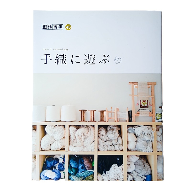 創作市場45　手織に遊ぶ ＜手織り 紡ぎ 染め 本 書籍＞