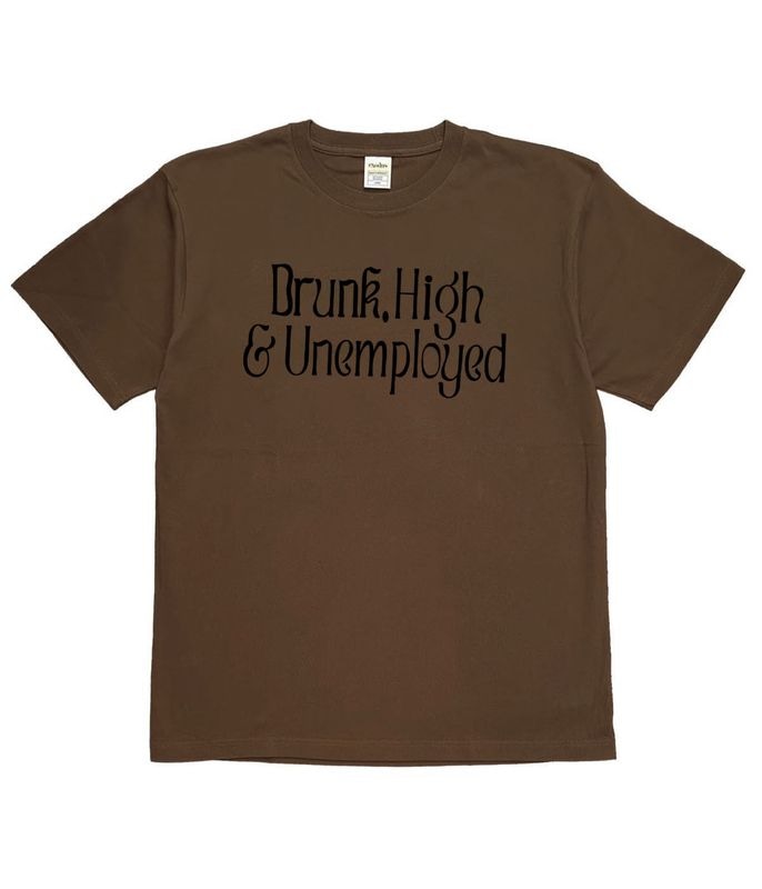 DRUNK,HIGH ＆ UNEMPLOYED T SHIRT【BROWN】