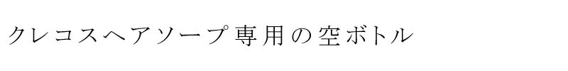 CRECOS クレコス ヘアソープ専用ボトル 詰め替え用空ボトル オーガニック 無添加 正規品 ボトル ヘアケア ヘア小物 天然 ナチュラル ノンケミカル 自然