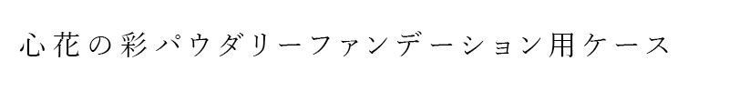 パウダーファンデーション用ケース 心花の彩 ときめきのいろどり UV SCパウダリーファンデーション用 ケース(パフ付) 購入金額別特典あり 正規品 ファンデーション別売り
