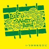 LIFE IS WATER BAND / ���Ĥ��Ϥ줿�Ҥ�