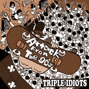 TRIPLE IDIOTS / Attack From The 90's