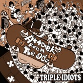 TRIPLE IDIOTS / Attack From The 90's