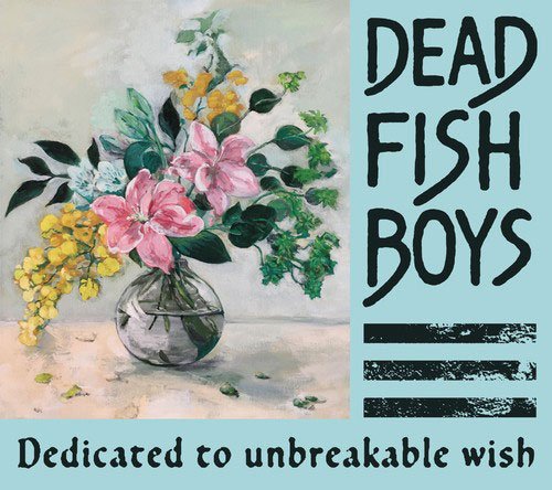 DEAD FISH BOYS / Dedicated to unbreakable wish