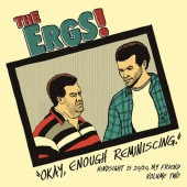 ERGS! / HINDSIGHT IS 20/20, MY FRIEND VOL.2: OK, ENOUGH REMINISCING