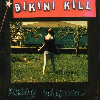 BIKINI KILL / PUSSY WHIPPED