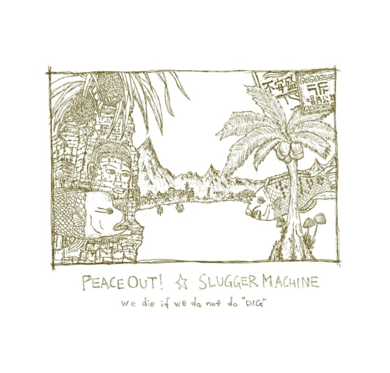 SLUGGER MACHINE �� PEACE OUT! / we die if we do not do ��DIG��