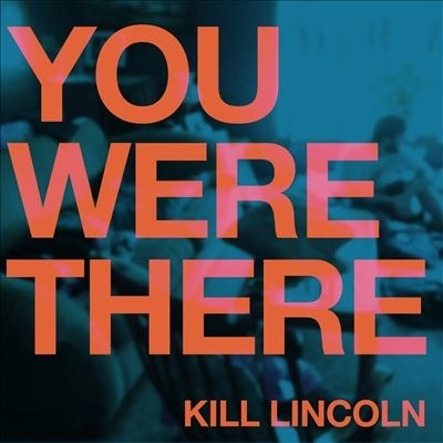 Kill Lincoln / You Were There