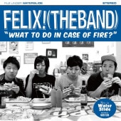 FELIX! (THE BAND) / WHAT TO DO IN CASE OF FIRE?