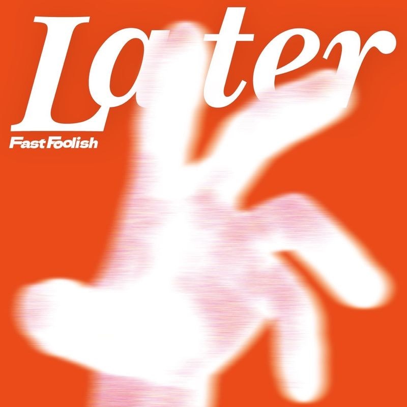 Fast Foolish / Later