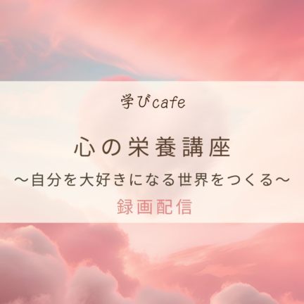 【動画配信】学びカフェ　自分を大好きになる世界をつくる