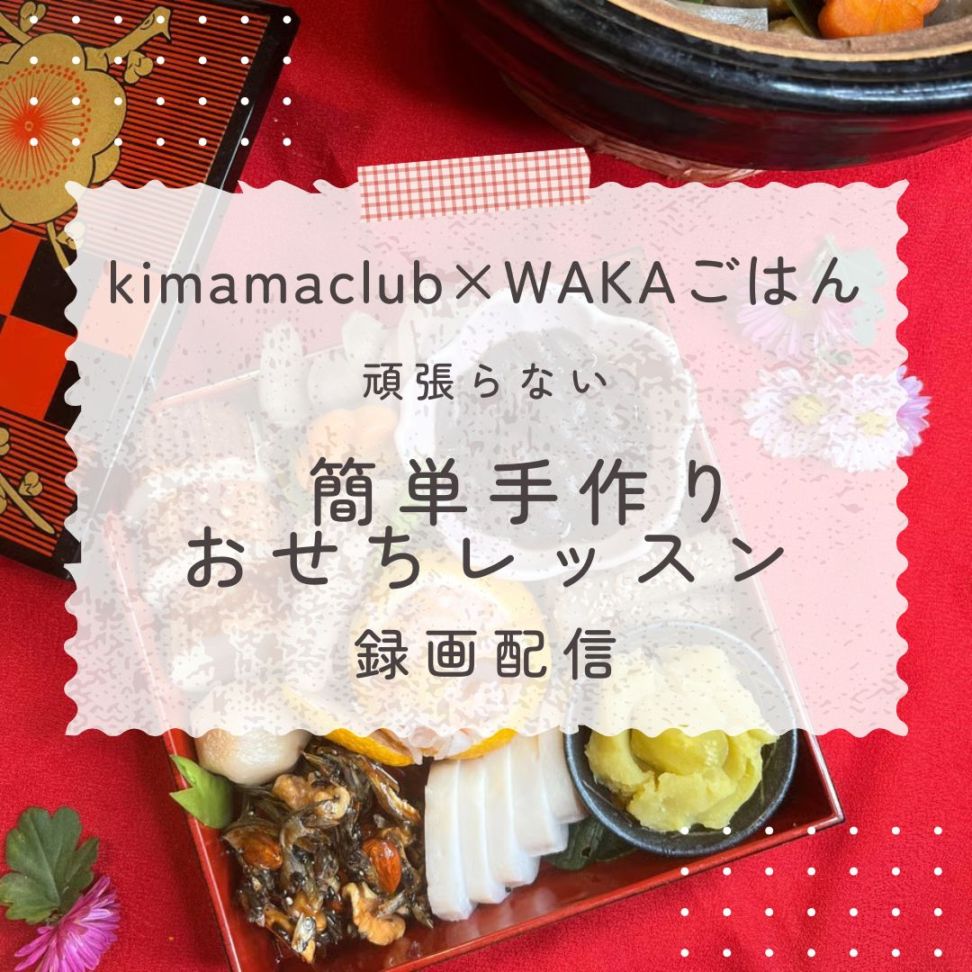 《録画配信》kimamaclub×WAKAごはん  頑張らない 簡単手作りおせちレッスン