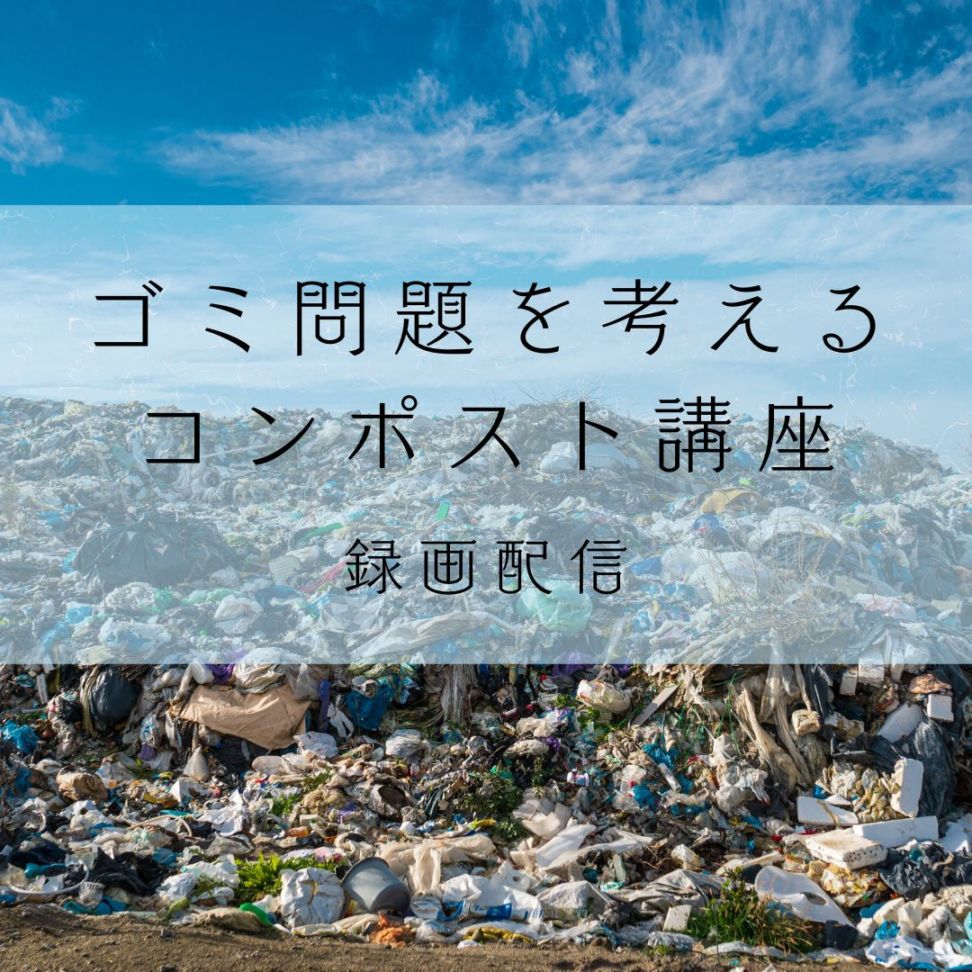 【動画配信】ゴミ問題を考えるコンポスト講座