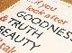 Goodness Truth & Beauty
