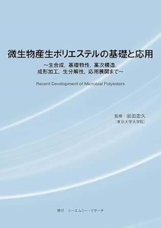 微生物産生ポリエステルの基礎と応用　～生合成、基礎物性、高次構造、成形加工、生分解性、応用展開まで～