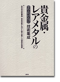 貴金属・レアメタルのリサイクル技術集成　～材料別技術事例、安定供給に向けた取り組み、代替材料開発～