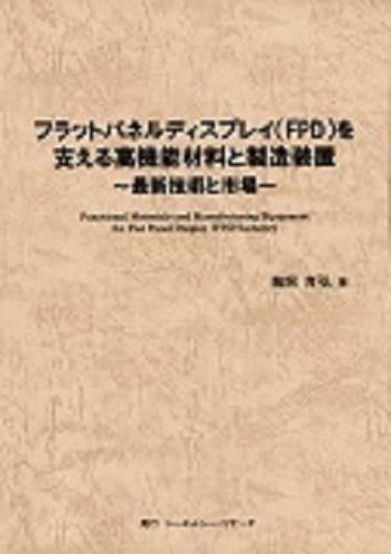 フラットパネルディスプレイ（FPD）を支える高機能材料と製造装置　～最新技術と市場～