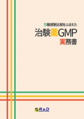 三極規制比較をふまえた治験薬GMP実務書　～分析法開発/バリデーション/規格設定と有効期間/製造設備/DI/洗浄/GDP/技術移管/査察の指摘事項～