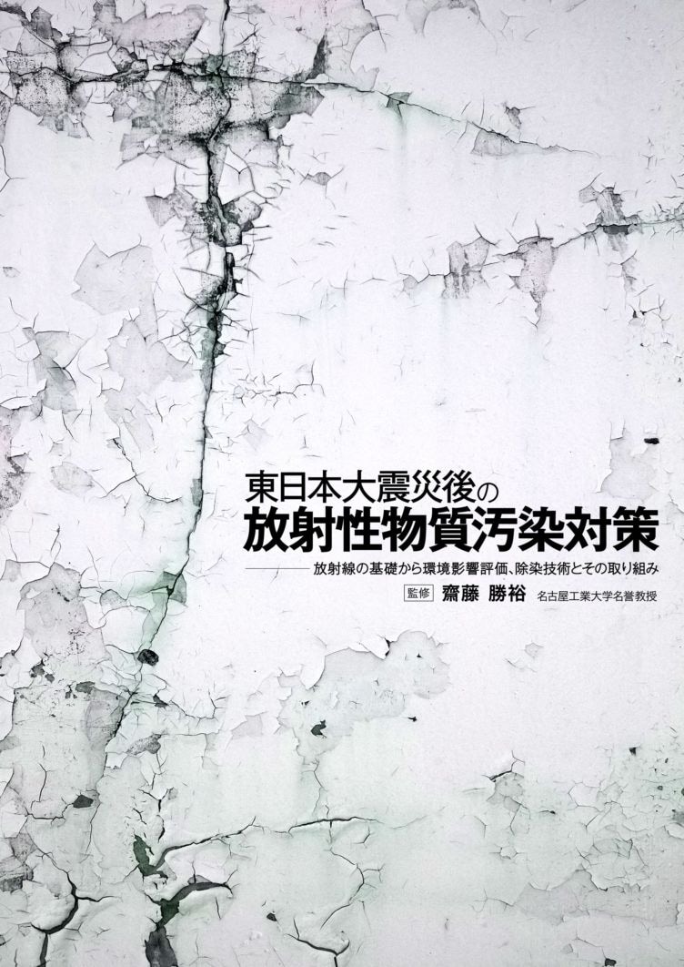 東日本大震災後の放射性物質汚染対策　～放射線の基礎から環境影響評価、除染技術とその取り組み～