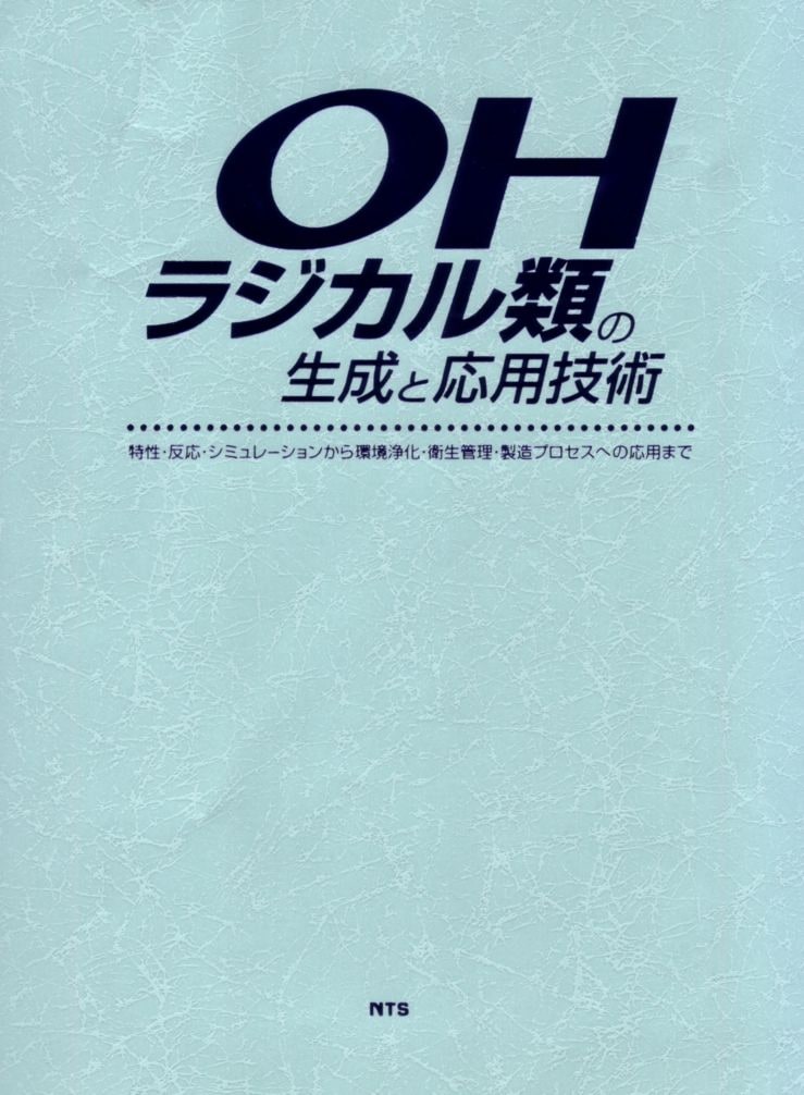 ＯＨラジカル類の生成と応用技術　～特性・反応シミュレーションから環境浄化・衛生管理・製造プロセスへの応用まで～