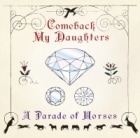 COMEBACK MY DAUGHTERS / A Parade of Horses