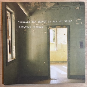 JONATHAN RICHMAN / BECAUSE HER BEAUTY IS RAW AND WILD