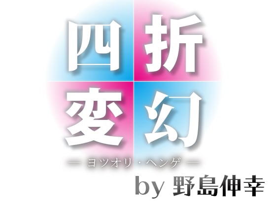 四折変幻 (ヨツオリ・ヘンゲ) by 野島 伸幸