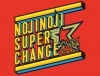 NOJINOJI☆SUPER CHANGE by野島伸幸
