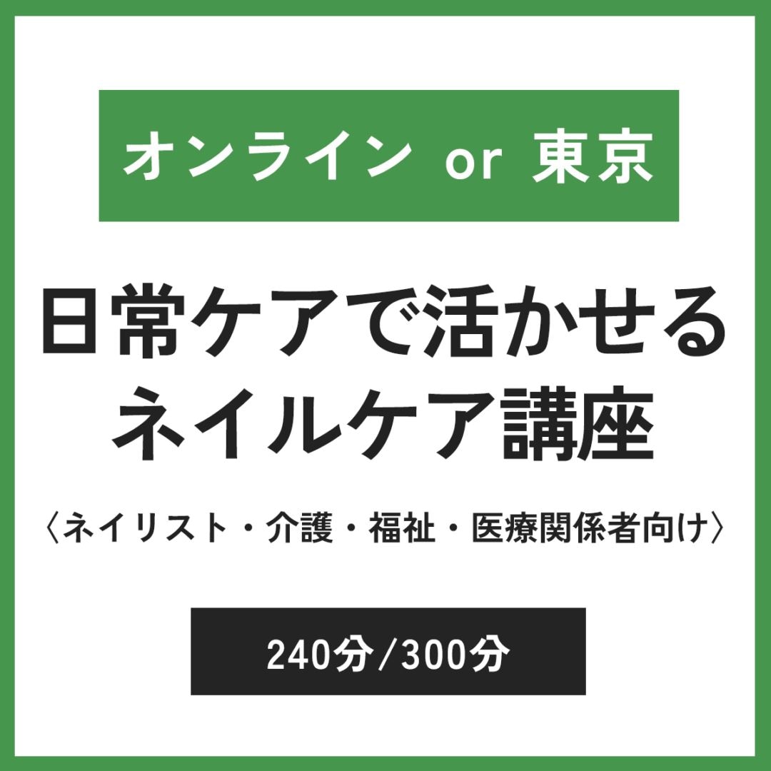 [東京本店］日常ケアで活かせる ネイルケア講座＜ネイリスト・介護・福祉・医療関係者向け＞（アピアランスケア）／無料相談 or 有料セミナー