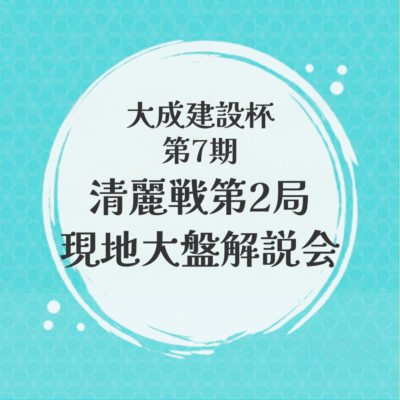 大成建設杯第7期清麗戦五番勝負第２局 現地大盤解説会