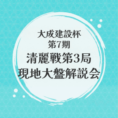 【販売終了】大成建設杯第7期清麗戦五番勝負第３局 現地大盤解説会