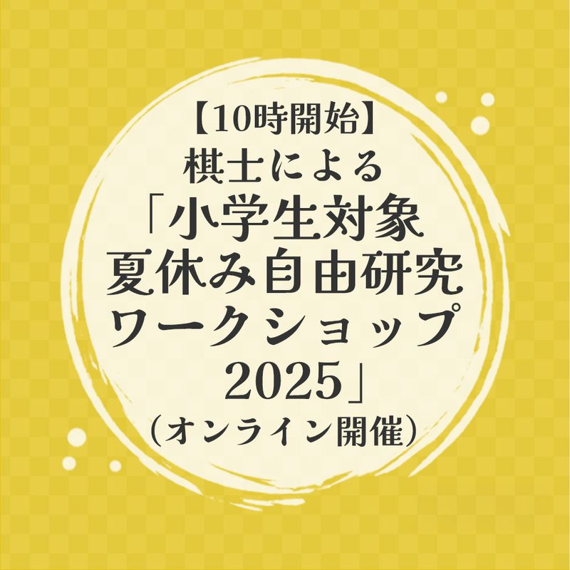 【10時開始】棋士による「小学生対象　夏休み自由研究ワークショップ2025」（オンライン開催）