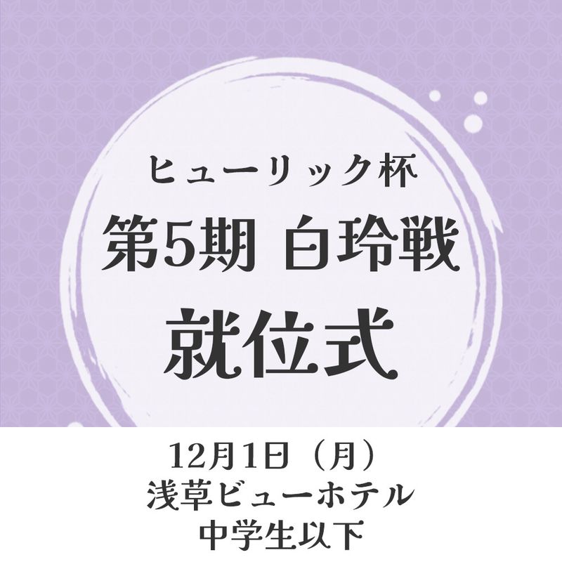 【親子参加(中学生以下)】ヒューリック杯第5期白玲戦　就位式