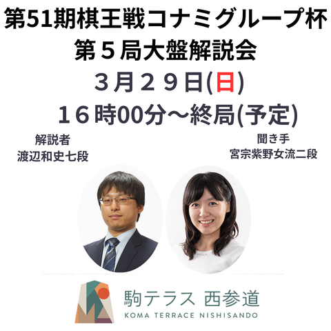 【駒テラス西参道】 第51期棋王戦コナミグループ杯 第５局大盤解説会 3/29(日)