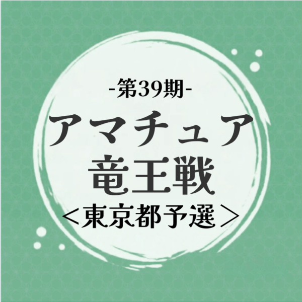 【支部会員】第39回アマチュア竜王戦 東京都予選