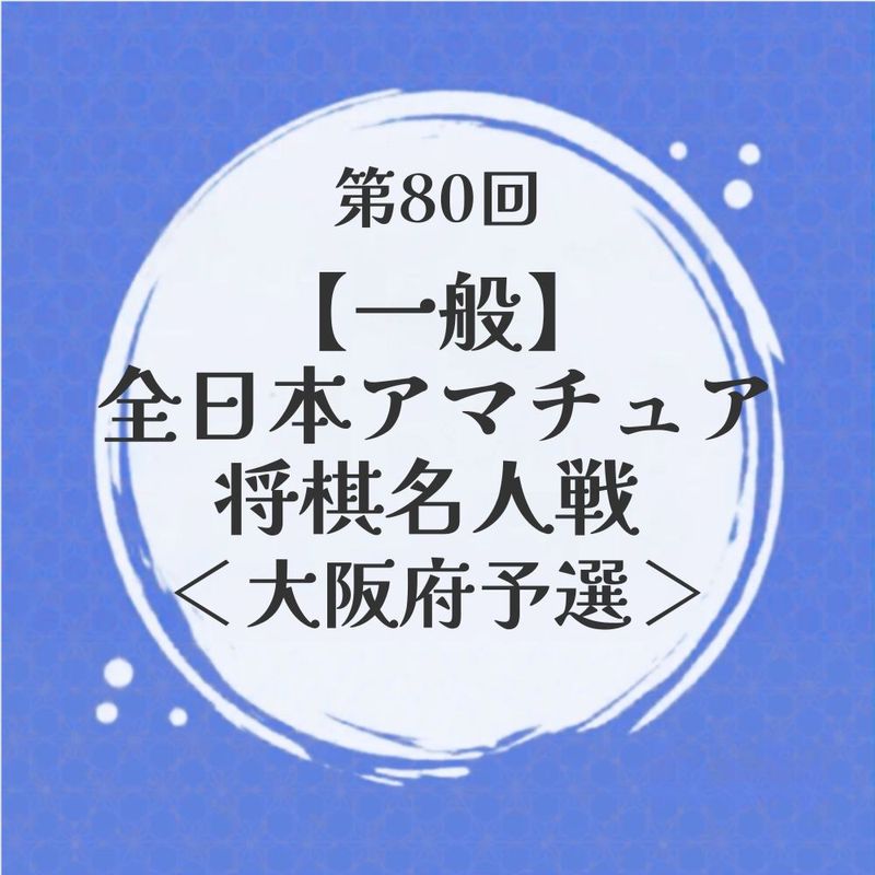 【一般】第80回全日本アマチュア将棋名人戦 大阪府予選