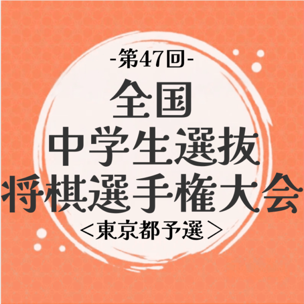 【東京都予選】第47回全国中学生選抜将棋選手権大会【6月14日(日)開催】
