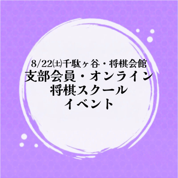 【千駄ヶ谷・将棋会館】　支部会員・オンライン将棋スクールイベント