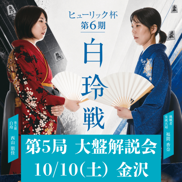 10/10(土) 金沢 ヒューリック杯第6期白玲戦七番勝負第５局　大盤解説会