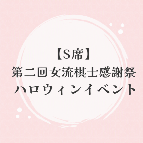 【S席】第二回女流棋士感謝祭　ハロウィンイベント