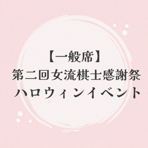 【一般席】第二回女流棋士感謝祭　ハロウィンイベント