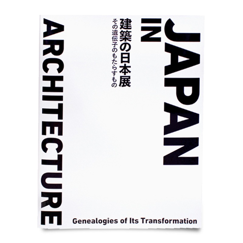 展覧会カタログ | 建築の日本展：その遺伝子のもたらすもの　　Japan in Architecture: Genealogies of Its Transformation