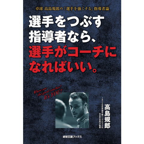 卓球王国　選手をつぶす指導者なら、選手がコーチになればいい。