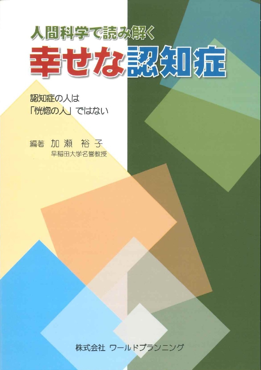 人間科学で読み解く 幸せな認知症 -認知症の人は「恍惚の人」ではない