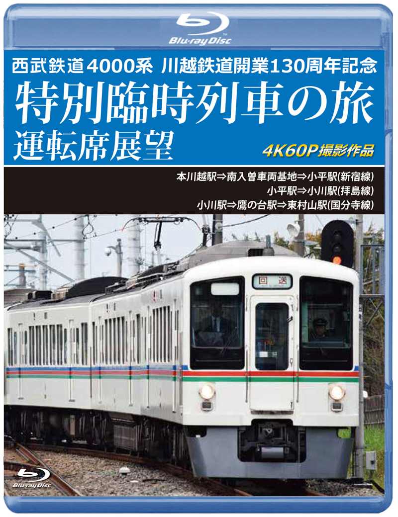 西武鉄道 4000系 川越鉄道開業130周年記念特別臨時列車の旅 運転席展望 本川越駅⇒南入曽車両基地⇒小平駅(新宿線)／小平駅⇒小川駅(拝島線)／小川駅⇒鷹の台駅⇒東村山駅(国分寺線)　4K60P撮影作品 【ブルーレイ版】（送料無料）