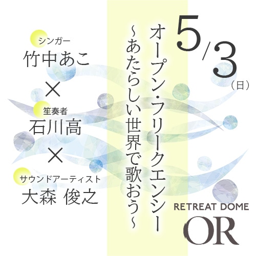 【5/3(日)】オープン・フリークエンシー～あたらしい世界で歌おう～《会場：リトリートドームＯＲ》