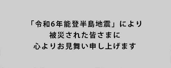 「令和6年 能登半島地震」により被災された皆さまに心よりお見舞い申し上げます